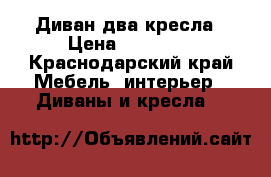 Диван два кресла › Цена ­ 10 000 - Краснодарский край Мебель, интерьер » Диваны и кресла   
